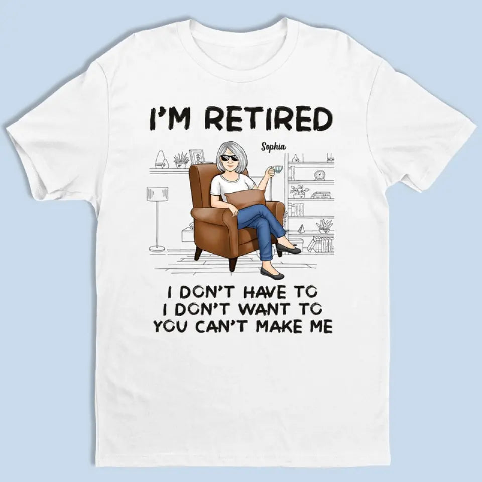 I'm Retired, You Can't Make Me - Personalized Custom Unisex T-shirt, Hoodie, Sweatshirt - Appreciation, Retirement Gift For Coworkers, Work Friends, Colleagues