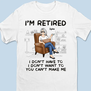 I'm Retired, You Can't Make Me - Personalized Custom Unisex T-shirt, Hoodie, Sweatshirt - Appreciation, Retirement Gift For Coworkers, Work Friends, Colleagues