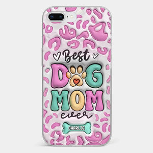 Best Dog Mom Ever - Dog Personalized Custom 3D Inflated Effect Printed Clear Phone Case - Gift For Pet Owners, Pet Lovers