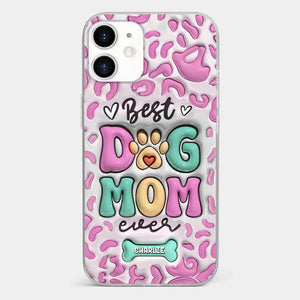 Best Dog Mom Ever - Dog Personalized Custom 3D Inflated Effect Printed Clear Phone Case - Gift For Pet Owners, Pet Lovers