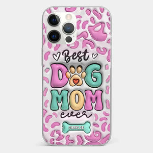 Best Dog Mom Ever - Dog Personalized Custom 3D Inflated Effect Printed Clear Phone Case - Gift For Pet Owners, Pet Lovers