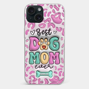 Best Dog Mom Ever - Dog Personalized Custom 3D Inflated Effect Printed Clear Phone Case - Gift For Pet Owners, Pet Lovers