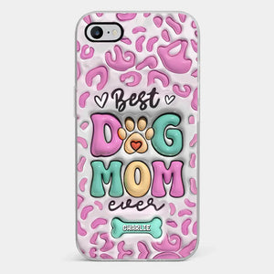 Best Dog Mom Ever - Dog Personalized Custom 3D Inflated Effect Printed Clear Phone Case - Gift For Pet Owners, Pet Lovers