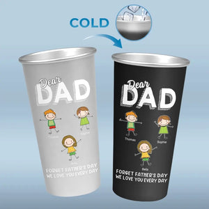 Dear Dad Forget Father's Day, I Love You Everyday - Family Personalized Custom Aluminum Changing Color Cup - Father's Day, Gift For Dad, Grandpa