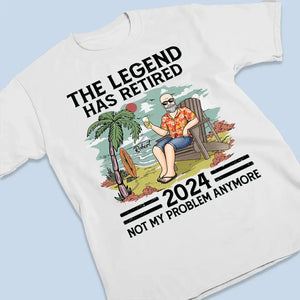 The Legend Has Retired, Not My Problem Anymore - Personalized Custom Unisex T-shirt, Hoodie, Sweatshirt - Appreciation, Retirement Gift For Coworkers, Work Friends, Colleagues