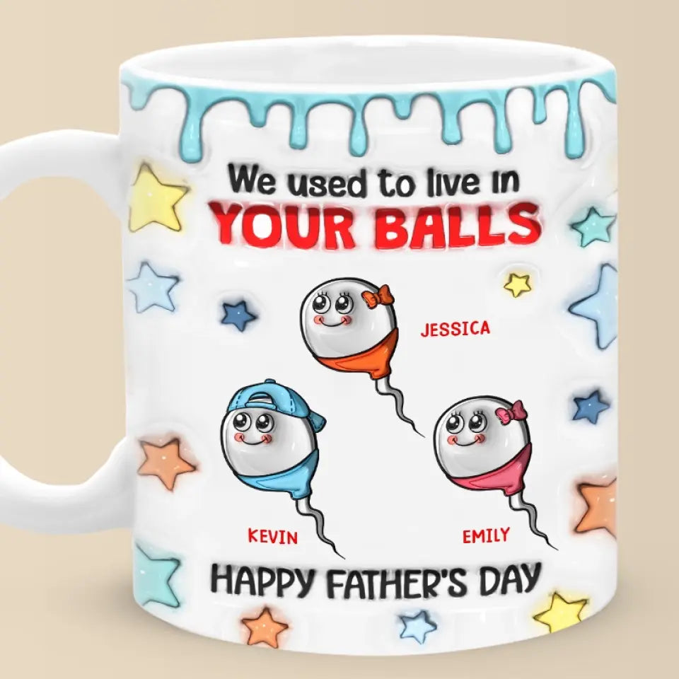 We Used To Live In Your Balls - Family Personalized Custom 3D Inflated Effect Printed Mug - New Arrival, Father's Day, Gift For Dad, Grandpa AMZ