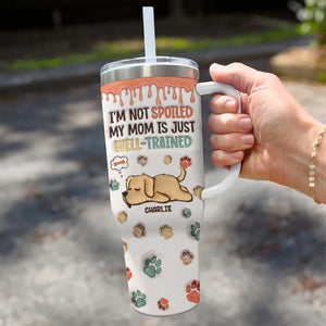 I'm Not Spoiled, My Mom Is Just Well Trained - Dog Personalized Custom 3D Inflated Effect Printed 40 Oz Stainless Steel Tumbler With Handle - Gift For Pet Owners, Pet Lovers