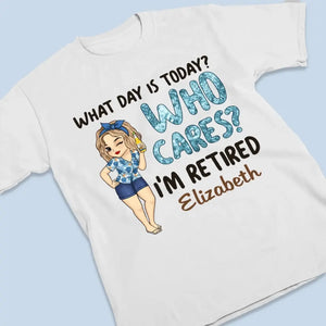 What Day Is Today Who Cares - Personalized Custom Unisex T-shirt, Hoodie, Sweatshirt - Appreciation, Retirement Gift For Coworkers, Work Friends, Colleagues