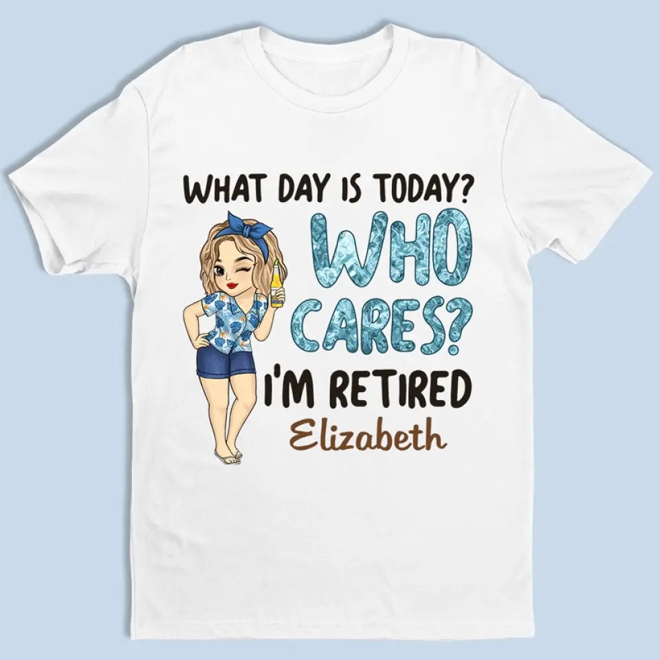 What Day Is Today Who Cares - Personalized Custom Unisex T-shirt, Hoodie, Sweatshirt - Appreciation, Retirement Gift For Coworkers, Work Friends, Colleagues