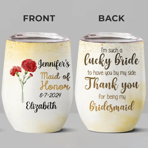 My Bridesmaid Must Be You - Bestie Personalized Custom Wine Tumbler - Wedding Gift, Bridesmaid Gift For Best Friends, BFF, Sisters