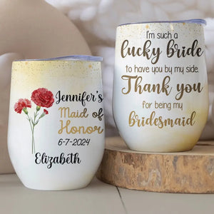 My Bridesmaid Must Be You - Bestie Personalized Custom Wine Tumbler - Wedding Gift, Bridesmaid Gift For Best Friends, BFF, Sisters