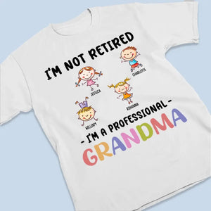 I'm Not Retired I'm A Professional Grandma - Family Personalized Custom Unisex T-shirt, Hoodie, Sweatshirt - Gift For Grandma