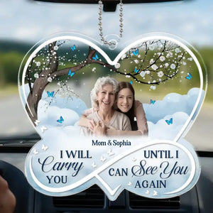 Custom Photo I Will Carry You Until I Can See You Again - Memorial Personalized Custom Car Ornament - Acrylic Custom Shaped - Sympathy Gift For Family Members