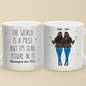 The World Is A Mess But I'm Glad You're In It - Bestie Personalized Custom Mug - Gift For Best Friends, BFF, Sisters