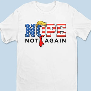 Nope, Not Again, Against Trump - America US Elections Unisex T-shirt, Hoodie, Sweatshirt