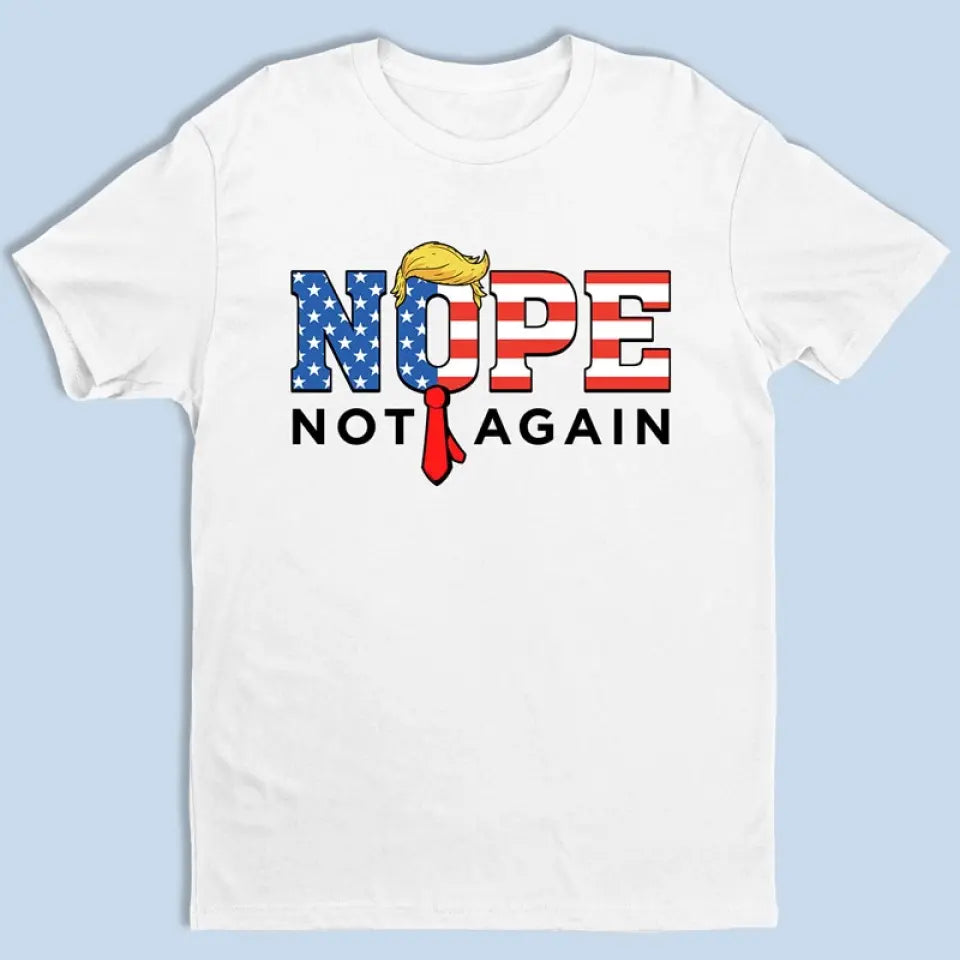 Nope, Not Again, Against Trump - America US Elections Unisex T-shirt, Hoodie, Sweatshirt