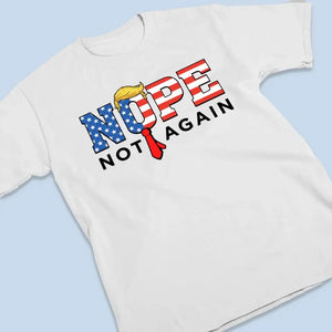 Nope, Not Again, Against Trump - America US Elections Unisex T-shirt, Hoodie, Sweatshirt