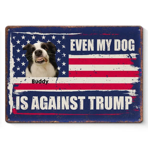 Custom Photo Even My Dog Is Against Trump - America US Elections Home Decor Metal Sign