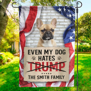 Custom Photo Even My Dogs Hate Trump, We All Oppose Trump - America US Elections House Flag, Garden Flag