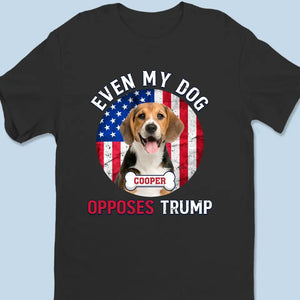 Custom Photo Even My Dogs Oppose Trump - America US Elections Unisex T-shirt, Hoodie, Sweatshirt