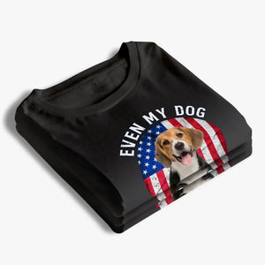 Custom Photo Even My Dogs Oppose Trump - America US Elections Unisex T-shirt, Hoodie, Sweatshirt