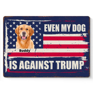 Custom Photo Even My Dog Is Against Trump - America US Elections Home Decor Metal Sign