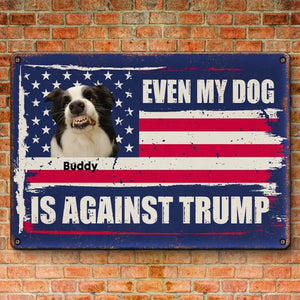 Custom Photo Even My Dog Is Against Trump - America US Elections Home Decor Metal Sign