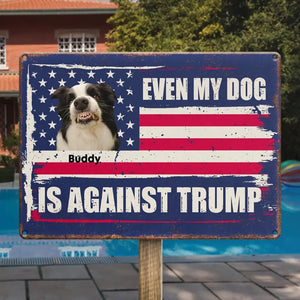 Custom Photo Even My Dog Is Against Trump - America US Elections Home Decor Metal Sign