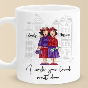 I Wish You Lived Next Door - Bestie Personalized Custom Mug - Gift For Best Friends, BFF, Sisters