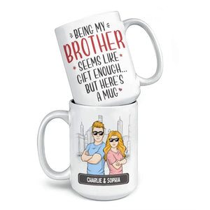 Being My Brother Seems Like Gift Enough - Family Personalized Custom Mug - Gift For Family Members, Siblings, Brothers, Sisters