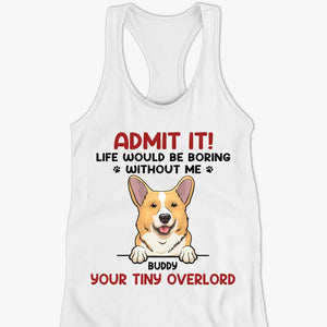 Life Would Be Boring Without Me - Dog & Cat Personalized Custom Racer Back Tank Top, T-Shirt - Summer Vacation Gift For Pet Owners, Pet Lovers