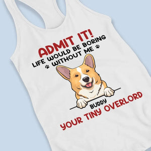 Life Would Be Boring Without Me - Dog & Cat Personalized Custom Racer Back Tank Top, T-Shirt - Summer Vacation Gift For Pet Owners, Pet Lovers