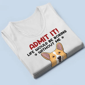 Life Would Be Boring Without Me - Dog & Cat Personalized Custom Racer Back Tank Top, T-Shirt - Summer Vacation Gift For Pet Owners, Pet Lovers