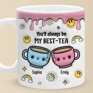 You'll Always Be My Best-Tea - Bestie Personalized Custom 3D Inflated Effect Printed Mug - Gift For Best Friends, BFF, Sisters