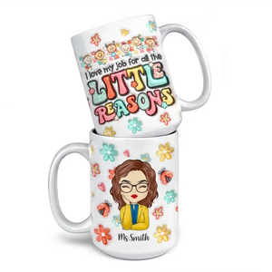 All The Little Reasons Make Me Love My Job - Teacher Personalized Custom 3D Inflated Effect Printed Mug - Gift For Teacher