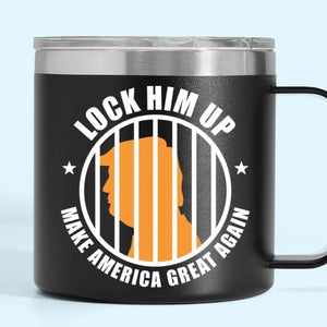 Lock Him Up, Make America Great Again - America US Elections 14oz Stainless Steel Tumbler With Handle