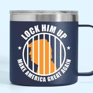 Lock Him Up, Make America Great Again - America US Elections 14oz Stainless Steel Tumbler With Handle