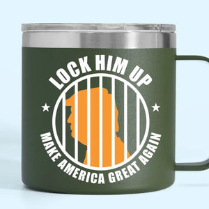 Lock Him Up, Make America Great Again - America US Elections 14oz Stainless Steel Tumbler With Handle