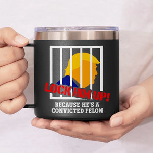 Lock Trump Up, He's A Convicted Felon - America US Elections 14oz Stainless Steel Tumbler With Handle