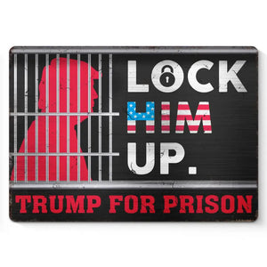 Lock Him Up, Trump For Prison - America US Elections Home Decor Metal Sign