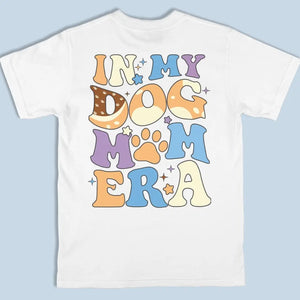 In My Dog Mom Era - Dog Personalized Custom Back And Front Printed Unisex T-shirt - Gift For Pet Owners, Pet Lovers