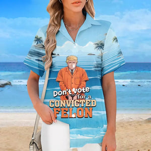 Don't Vote For A Convicted Felon, No Trump - America US Elections Unisex Tropical Hawaiian Aloha Shirt, Summer Vacation Gift