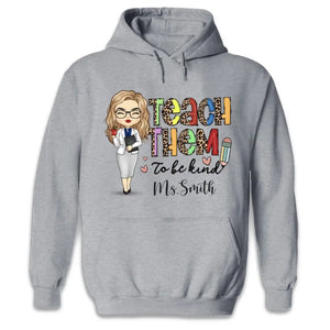 Teach Them To Be Kind - Teacher Personalized Custom Unisex T-shirt, Hoodie, Sweatshirt - Gift For Teacher