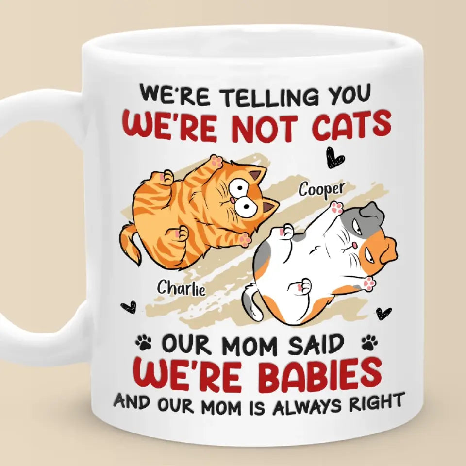 I'm Not A Cat, My Mom Said I'm A Baby - Cat Personalized Custom Mug - Gift For Pet Owners, Pet Lovers