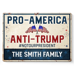 Pro-America, Anti-Trump, Not Our President - America US Elections Home Decor Metal Sign