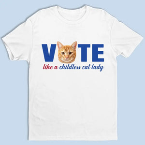 Custom Photo Vote Like A Childless Cat Lady - America US Elections Unisex T-shirt, Hoodie, Sweatshirt - Gift For Cat Owners, Cat Lovers