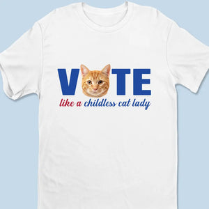 Custom Photo Vote Like A Childless Cat Lady - America US Elections Unisex T-shirt, Hoodie, Sweatshirt - Gift For Cat Owners, Cat Lovers