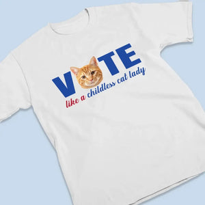 Custom Photo Vote Like A Childless Cat Lady - America US Elections Unisex T-shirt, Hoodie, Sweatshirt - Gift For Cat Owners, Cat Lovers