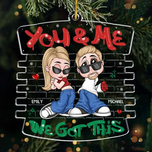 You And Me, We Got This - Couple Personalized Custom Ornament - Acrylic Custom Shaped - Christmas Gift For Husband Wife, Anniversary