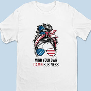 Mind Your Own Damn Business - America US Elections Unisex T-shirt, Hoodie, Sweatshirt